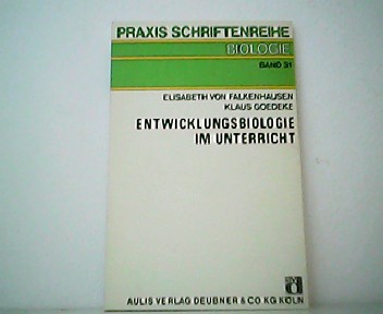 Entwicklungsbiologie im Unterricht. Praxis Schriftenreihe Biologie Band 31. - Elisabeth von Falkenhausen und Klaus Goedeke