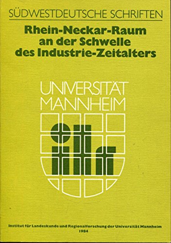 Rhein-Neckar-Raum an der Schwelle des Industrie-Zeitalters. Inst. für Landeskunde u. Regionalforschung d. Univ. Mannheim - Unknown Author