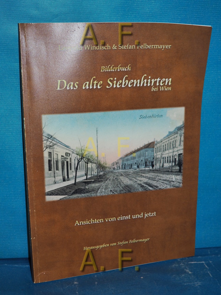 Das alte Siebenhirten bei Wien : Bilderbuch , Ansichten von einst und jetzt - Windisch, Leopold und Stefan (Herausgeber) Felbermayer