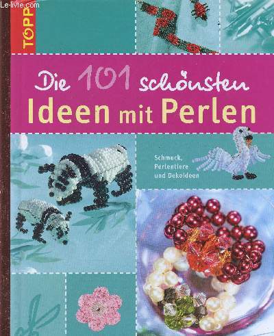 Die 101 schöusten ideen mit perlen. Schmuck, Perlentiere und Dekoideen - Collectif