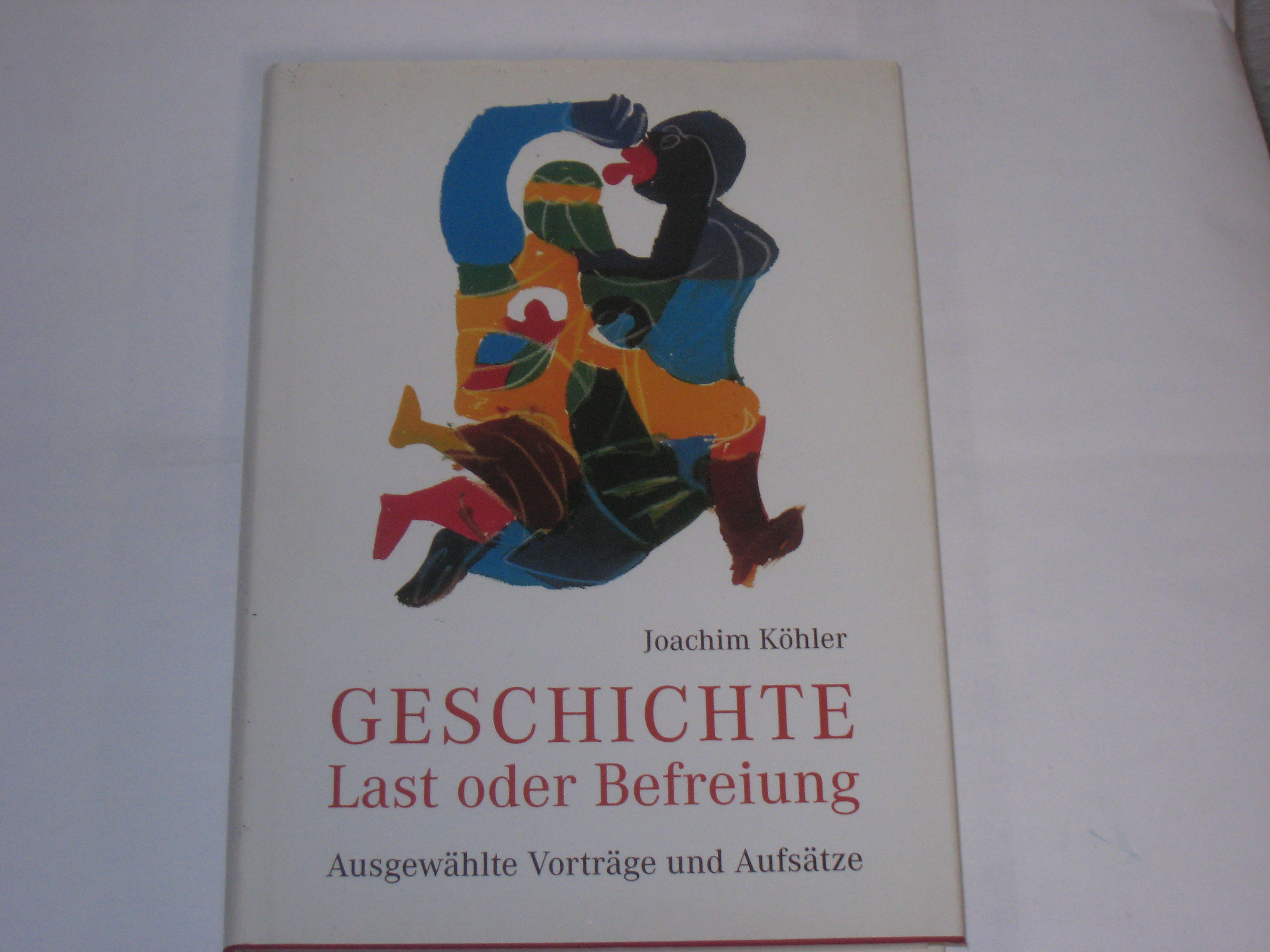 Geschichte, Last oder Befreiung. - Köhler, Joachim; Bendel, Rainer