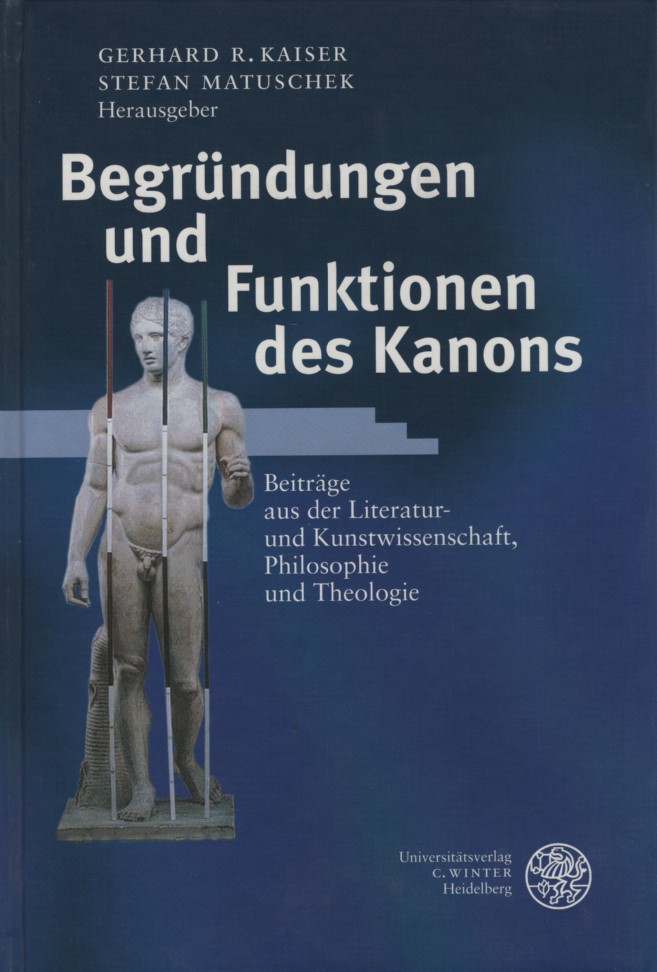 Begründungen und Funktionen des Kanons. Beiträge aus der Literatur- und Kunstwissenschaft, Philosophie und Theologie / Jenaer Germanistische Forschungen ; Neue Folge Bd. 9. - Kaiser, Gerhard R. und Stefan Matuschek (Hgg.)