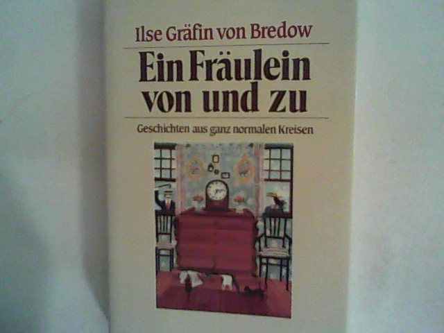 Ein Fräulein von und zu. Geschichten aus ganz normalen Kreisen - von Bredow, Gräfin Ilse