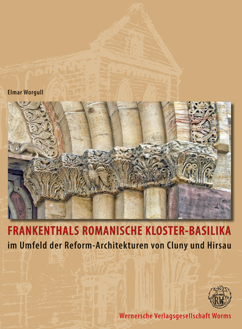 Frankenthals romanische Kloster-Basilika im Umfeld der Reformarchitekturen von Cluny und Hirsau - Worgull, Elmar