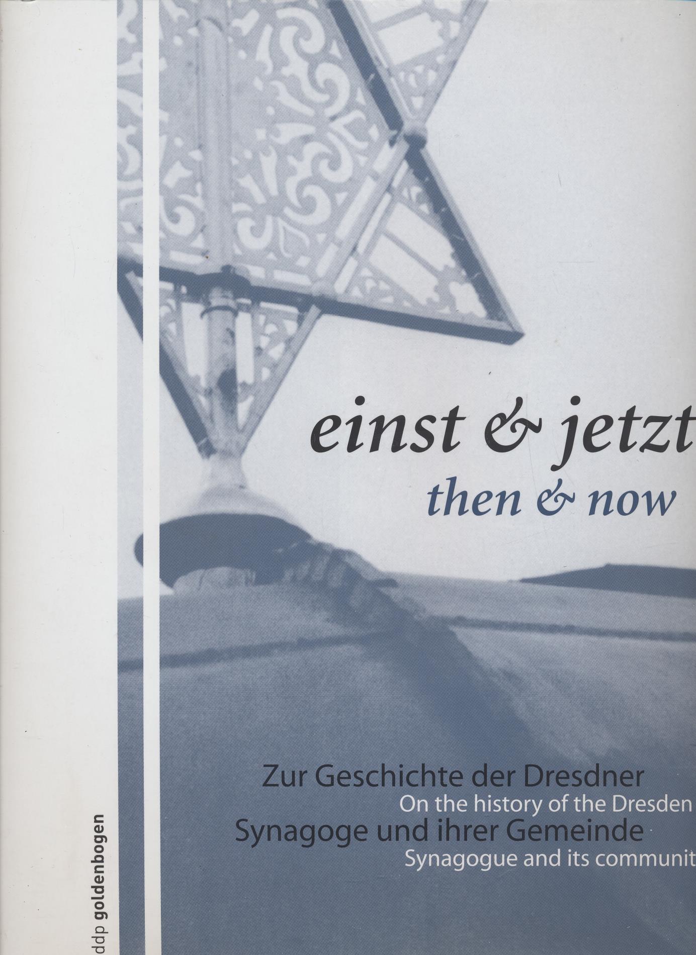 einst & jetzt - Zur Geschichte der Dresdner Synagoge und ihrer Gemeinde/then & now - On the history of the Dresden Synagogue and its community - Goldenbogen, Nora (Red.)