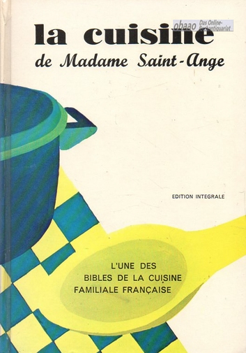 La cuisine de Madame Saint-Ange. Recettes et méthodes de la bonne