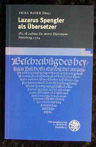 Lazarus Spengler als Übersetzer: (Ps.-) Eusebius De morte Hieronymi Nürnberg 1514. Germanische Bibliothek / Neue Folge, 3. Reihe: Untersuchungen. - Bauer, Erika