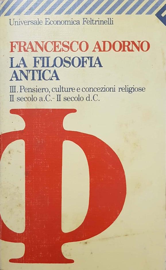 La filosofia antica. Pensiero, culture e concezioni religiose (II secolo a. C. -II secolo d. C.) (Vol. 3) - Adorno Francesco