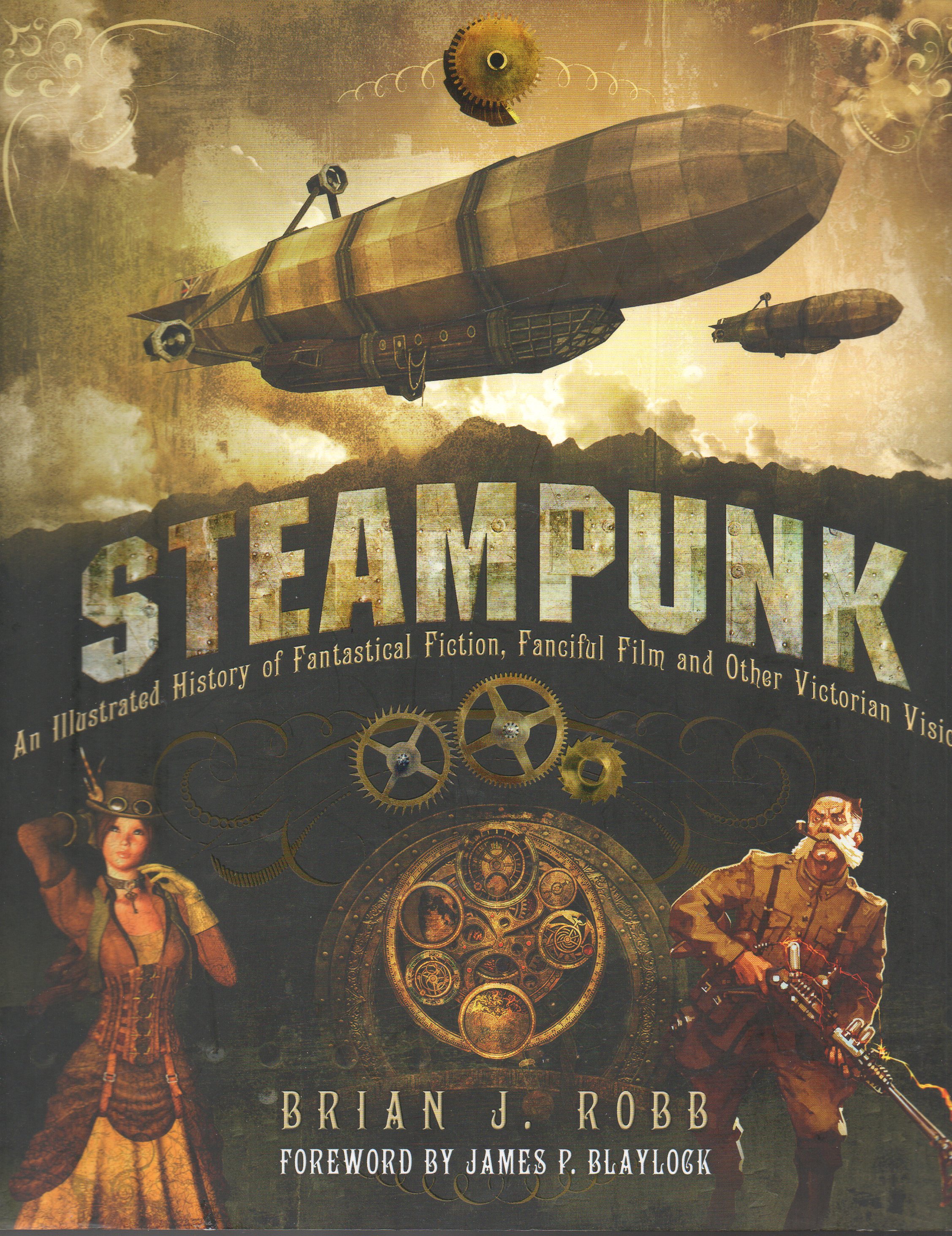 Steampunk: An Illustrated History of Fantastical Fiction, Fanciful Film and Other Victorian Visions - Robb, Brian J.