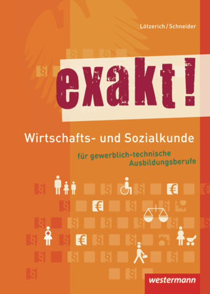 exakt! Wirtschafts- und Sozialkunde für gewerblich-technische Ausbildungsberufe: Schülerband, 5. Auflage, 2015 - Lötzerich, Roland und Peter-J. Schneider