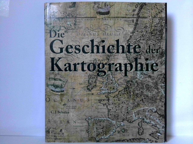 Die Geschichte der Kartographie - Schüler, C. J.