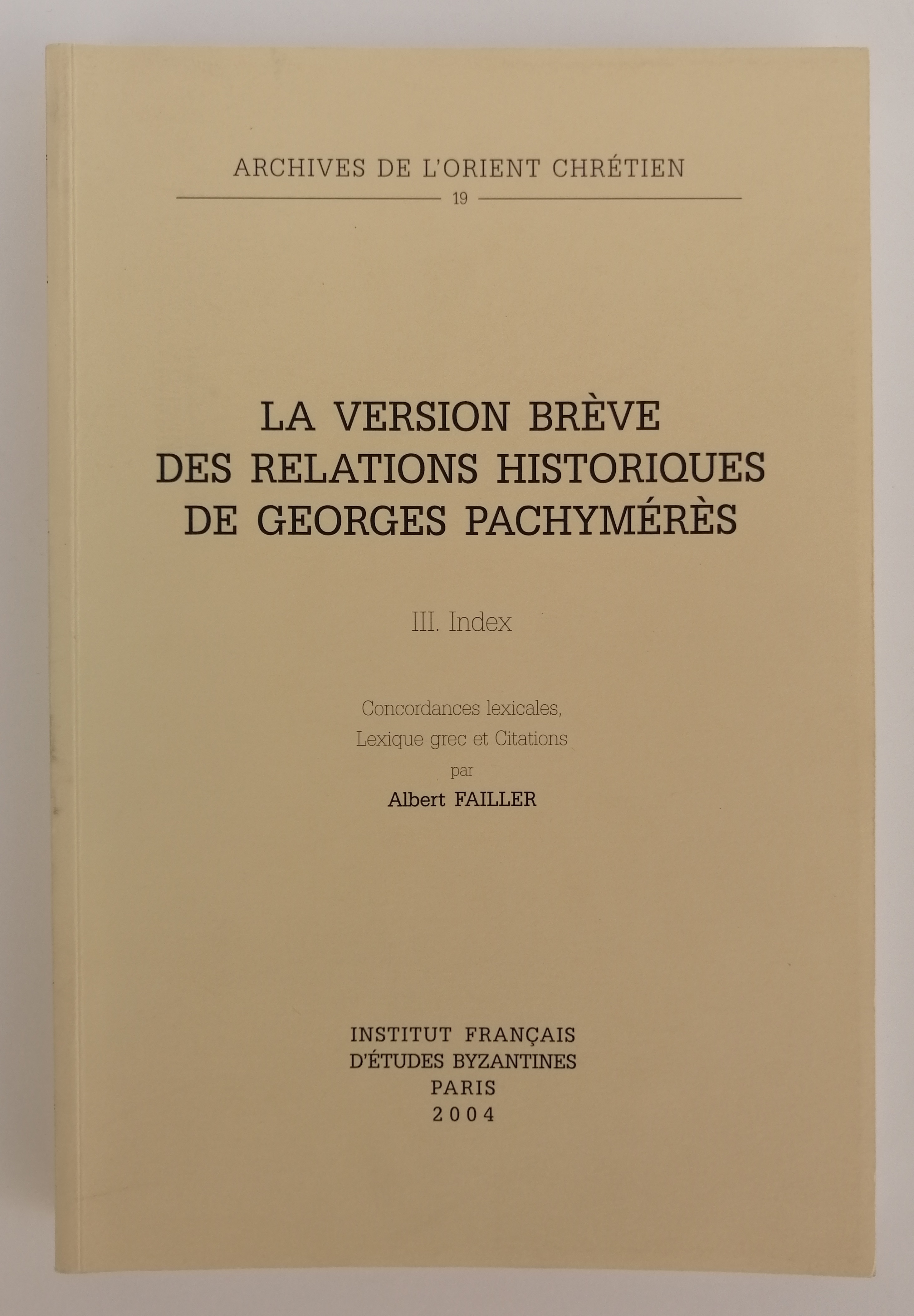 La version brève des relations historiques de Georges Pachymérès. 3. Index. Concordances lexicales, Lexique grec et Citations. - Failler, Albert