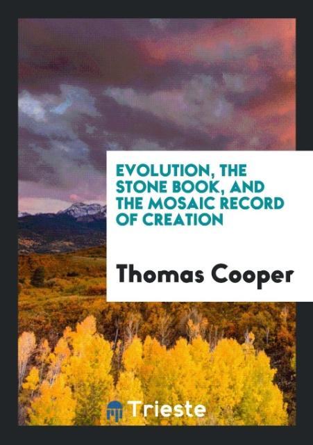 Evolution, the Stone Book, and the Mosaic Record of Creation - Cooper, Thomas