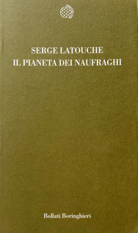 IL PIANETA DEI NAUFRAGHI. SAGGIO SUL DOPOSVILUPPO - SERGE LATOUCHE