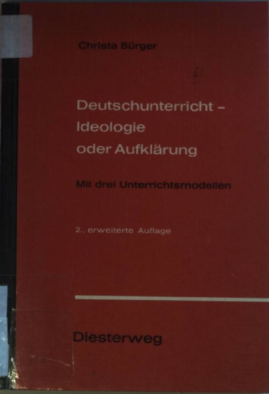 Deutschunterricht, Ideologie oder Aufklärung: Mit 3 Unterrichtsmodellen. Diesterwegs rote Reihe. - Bürger, Christa