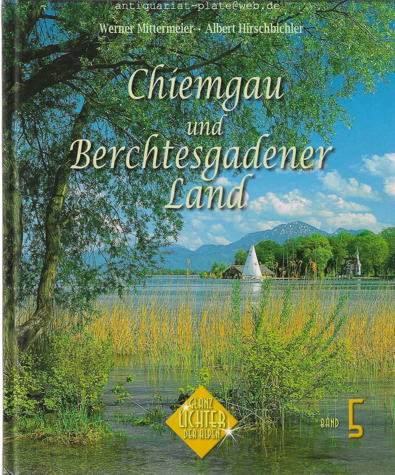 Chiemgau und Berchtesgadener Land. Glanzlichter der Alpen. Band 5. - Mittermeier, Werner und Albert Hirschbichler