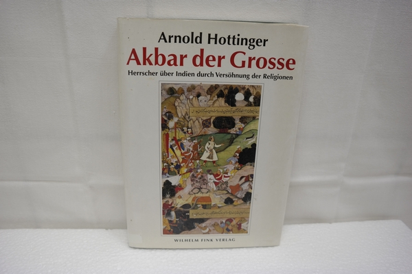 Akbar der Große (1542-1605). Herrscher über Indien durch Versöhnung der Religionen. - Hottinger, Arnold