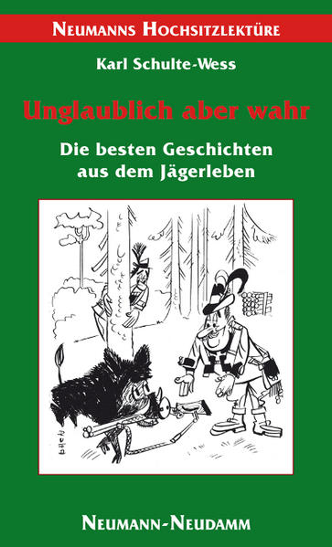 Unglaublich - aber wahr : die besten Geschichten aus dem Jägeralltag / Karl Schulte-Wess / Neumanns Hochsitzlektüre - Schulte-Wess, Karl