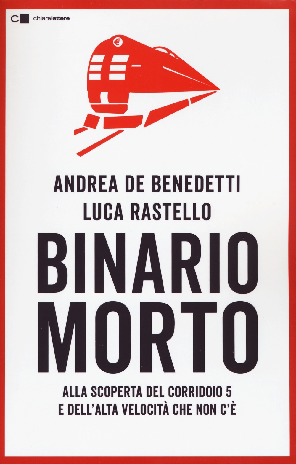 Binario morto. Alla scoperta del Corridoio 5 e dell'Alta velocità che non c'è - Luca Rastello; Andrea De Benedetti