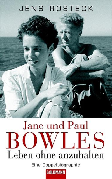 Jane und Paul Bowles Leben ohne anzuhalten. Eine Doppelbiographie - Rosteck, Jens