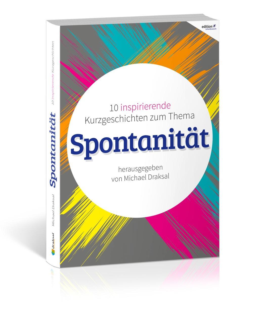 Spontanität | 10 inspirierende Kurzgeschichten, edition Schreibrausch - Michael Draksal