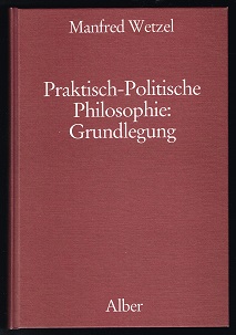 Praktisch-politische Philosophie: Grundlegung. - - Wetzel, Manfred