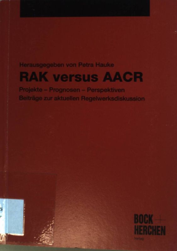 RAK versus AACR: Projekte - Prognosen - Perspektiven ; Beiträge zur aktuellen Regelwerksdiskussion. - Hauke, Petra (Herausgeber)