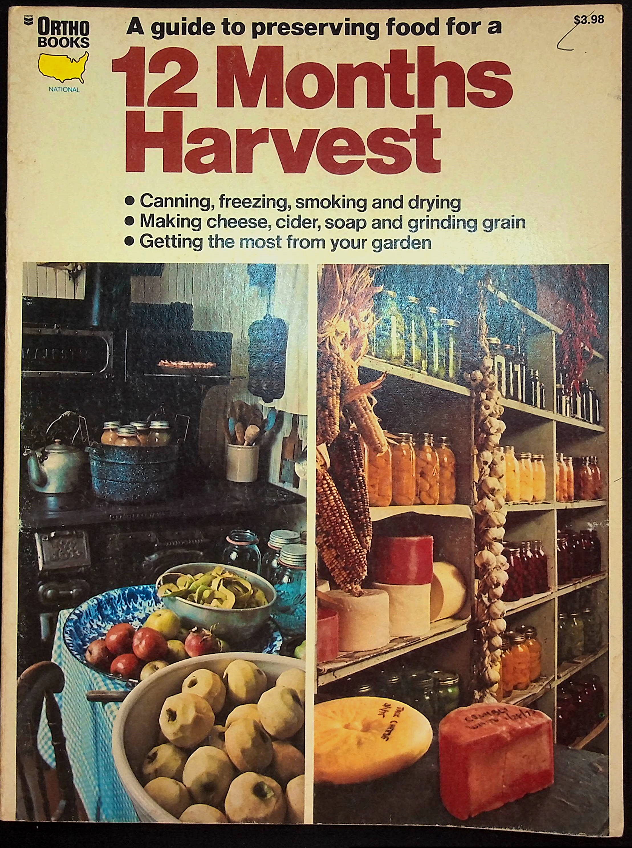 12 Months Harvest Canning, Freezing, Smoking and Drying; Making Cheese, Cider, Soap and Grinding Grain; Getting the most from your Garden Ortho Books