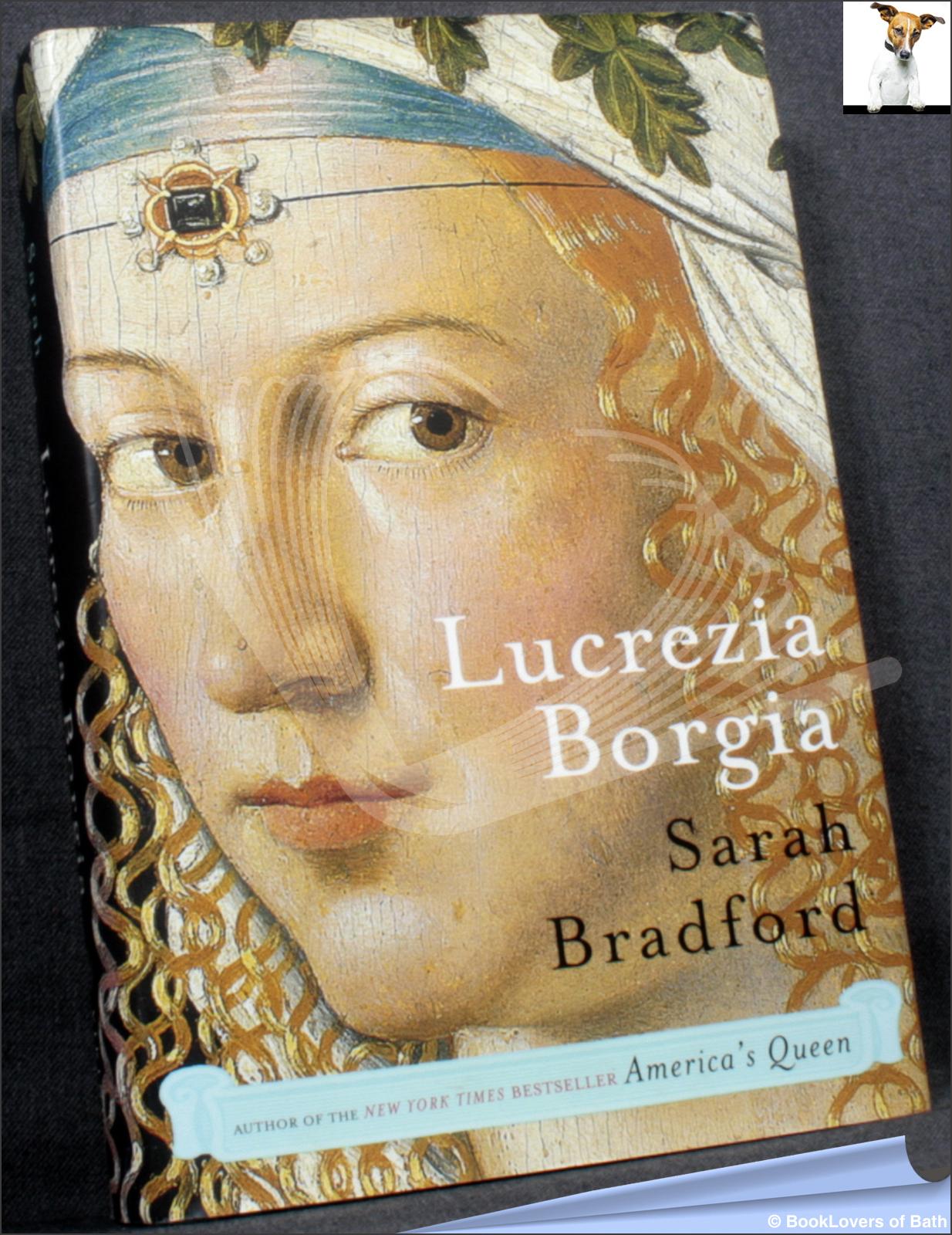 Lucrezia Borgia: Life, Love and Death in Renaissance Italy - Sarah Bradford