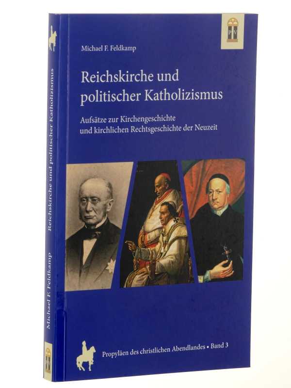 Reichskirche und politischer Katholizismus. Aufsätze zur Kirchengeschichte und kirchlichen Rechtsgeschichte der Neuzeit. - Feldkamp, Michael F.