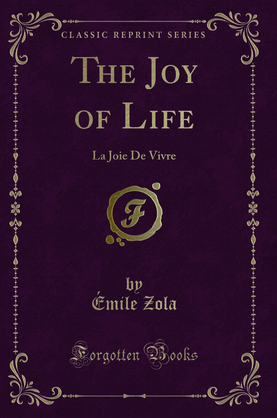 The Joy of Life: La Joie De Vivre (Classic Reprint) - Ã‰mile Zola