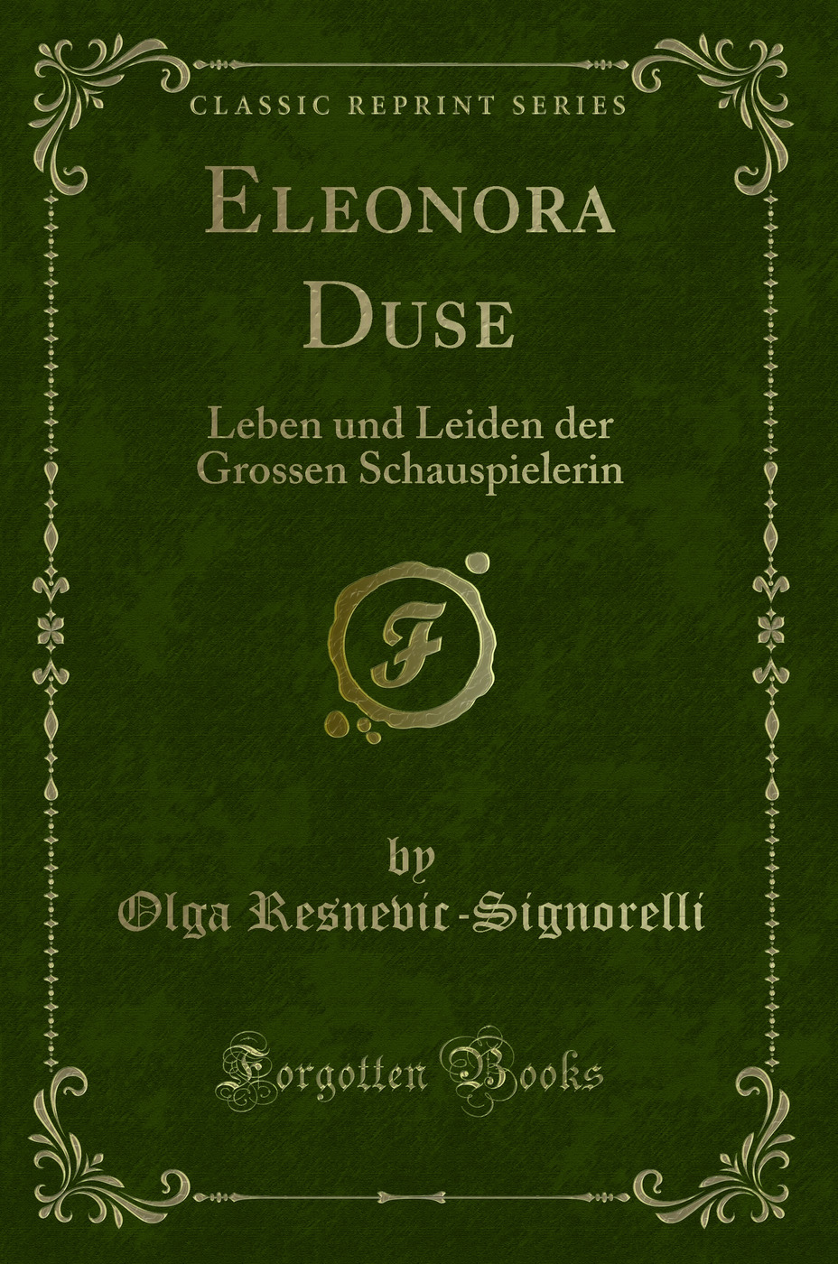 Eleonora Duse: Leben und Leiden der Grossen Schauspielerin (Classic Reprint) - Olga Resnevic-Signorelli