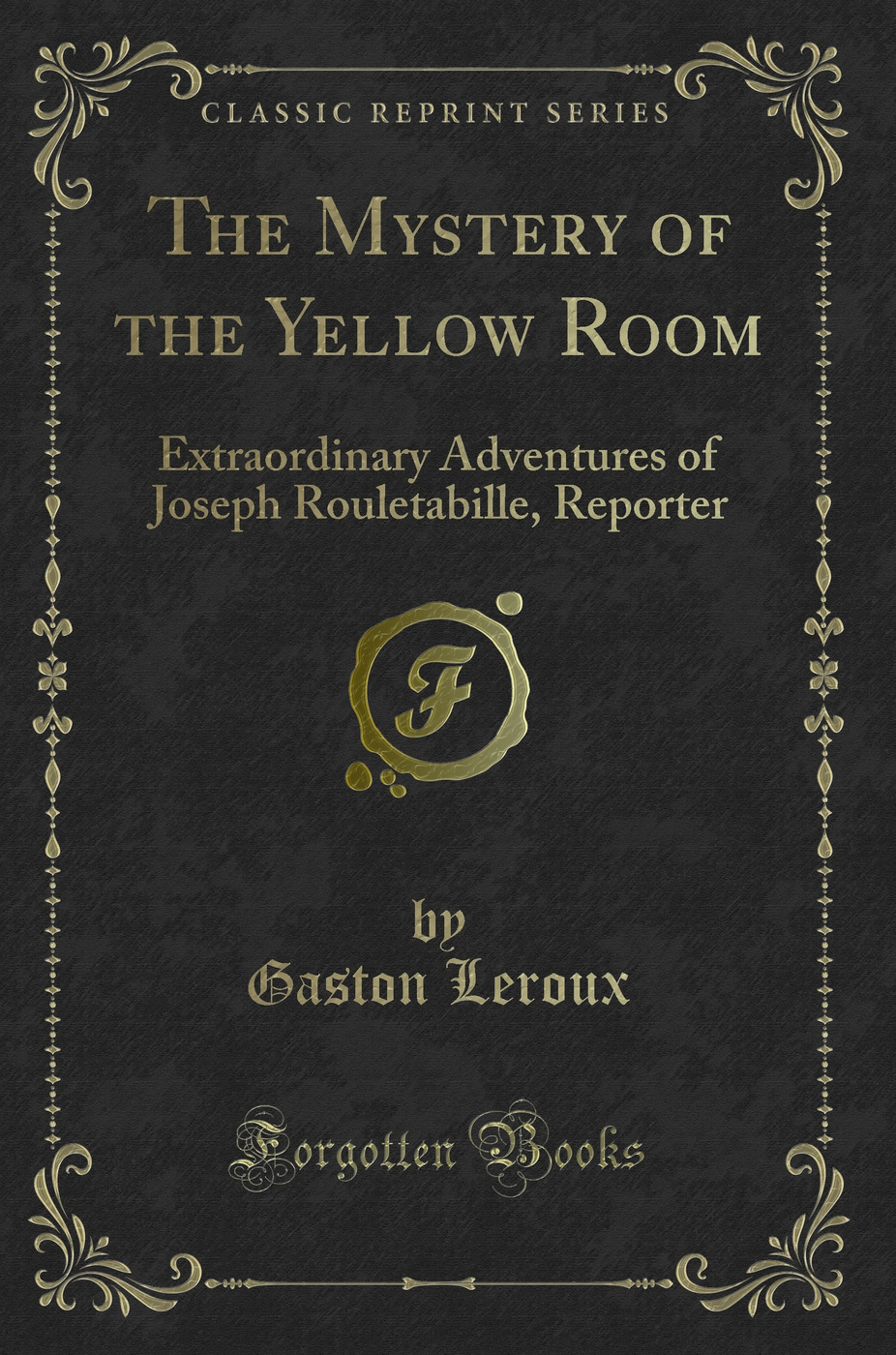 The Mystery of the Yellow Room: Extraordinary Adventures of Joseph Rouletabille - Gaston Leroux