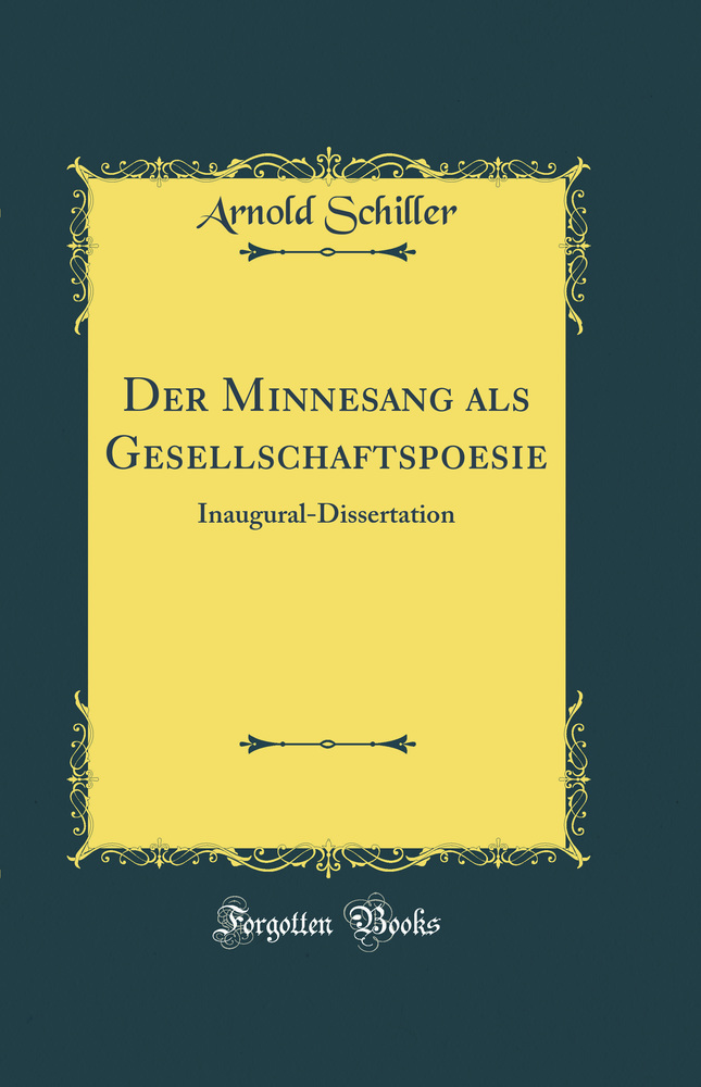 Der Minnesang als Gesellschaftspoesie: Inaugural-Dissertation (Classic Reprint) - Arnold Schiller