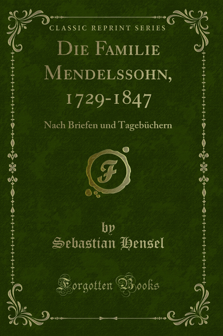 Die Familie Mendelssohn, 1729-1847: Nach Briefen und TagebÃ¼chern - Sebastian Hensel