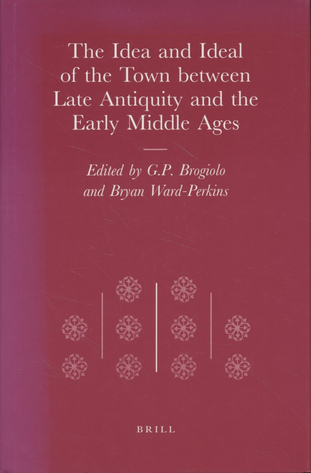 The idea and ideal of the town between Late Antiquity and the Early Middle Ages. The transformation of the Roman world ; Vol. 4. - Brogiolo, G. P. and Bryan Ward-Perkins (eds.)