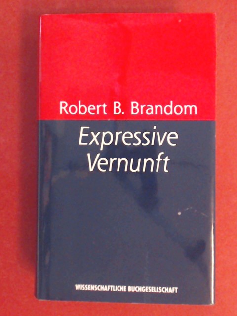 Expressive Vernunft : Begründung, Repräsentation und diskursive Festlegung. Übers. von Eva Gilmer und Hermann Vetter. - Brandom, Robert