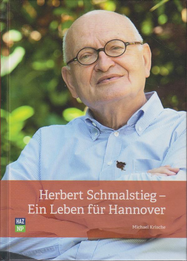 Herbert Schmalstieg : ein Leben für Hannover / [Autor: Michael Krische] / HAZ NP - Krische, Michael
