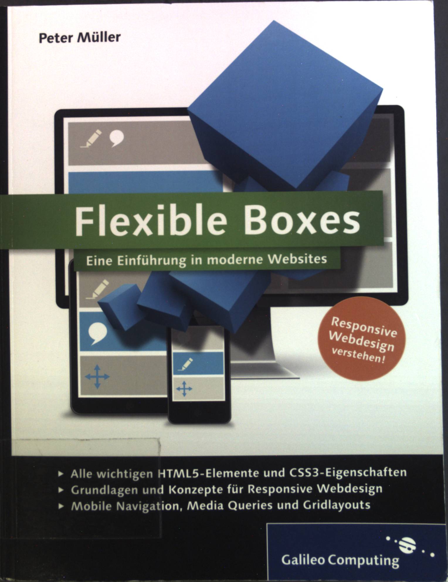 Flexible Boxes: Eine Einführung in moderne Websites ; [alle wichtigen HTML5-Elemente und CSS3-Eigenschaften ; Grundlagen und Konzepte für responsive Webdesign ; mobile Navigation, Media Queries und Gridlayouts ; responsive Webdesign verstehen!]. Galileo Computing. - Müller, Peter