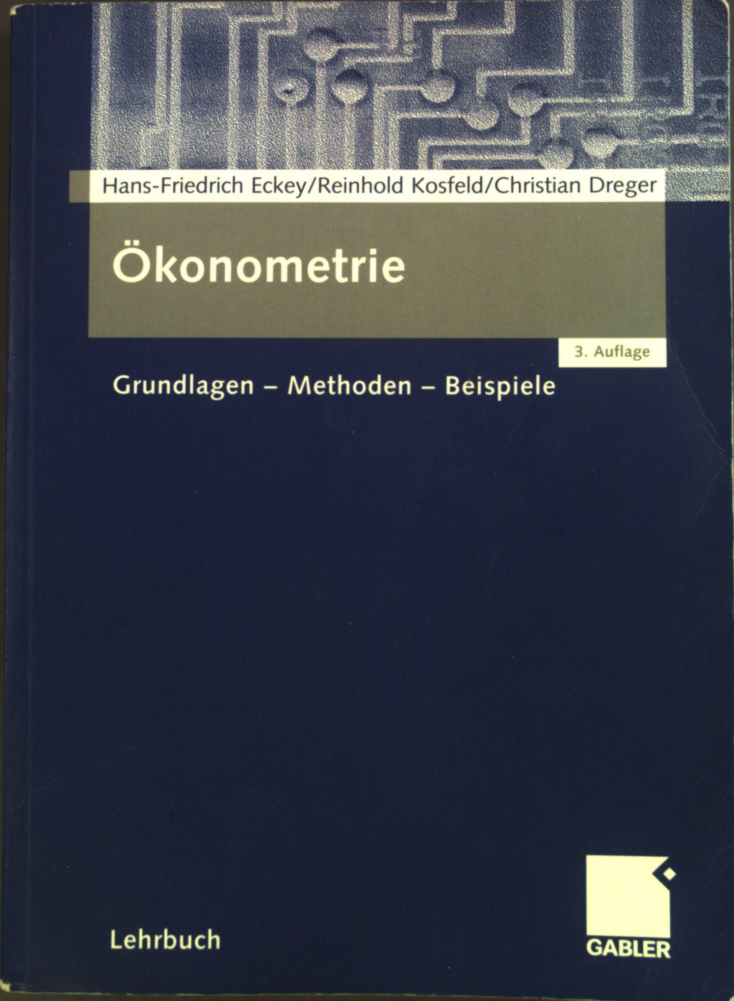 Ökonometrie: Grundlagen - Methoden - Beispiele. Lehrbuch. - Eckey, Hans-Friedrich, Reinhold Kosfeld und Christian Dreger