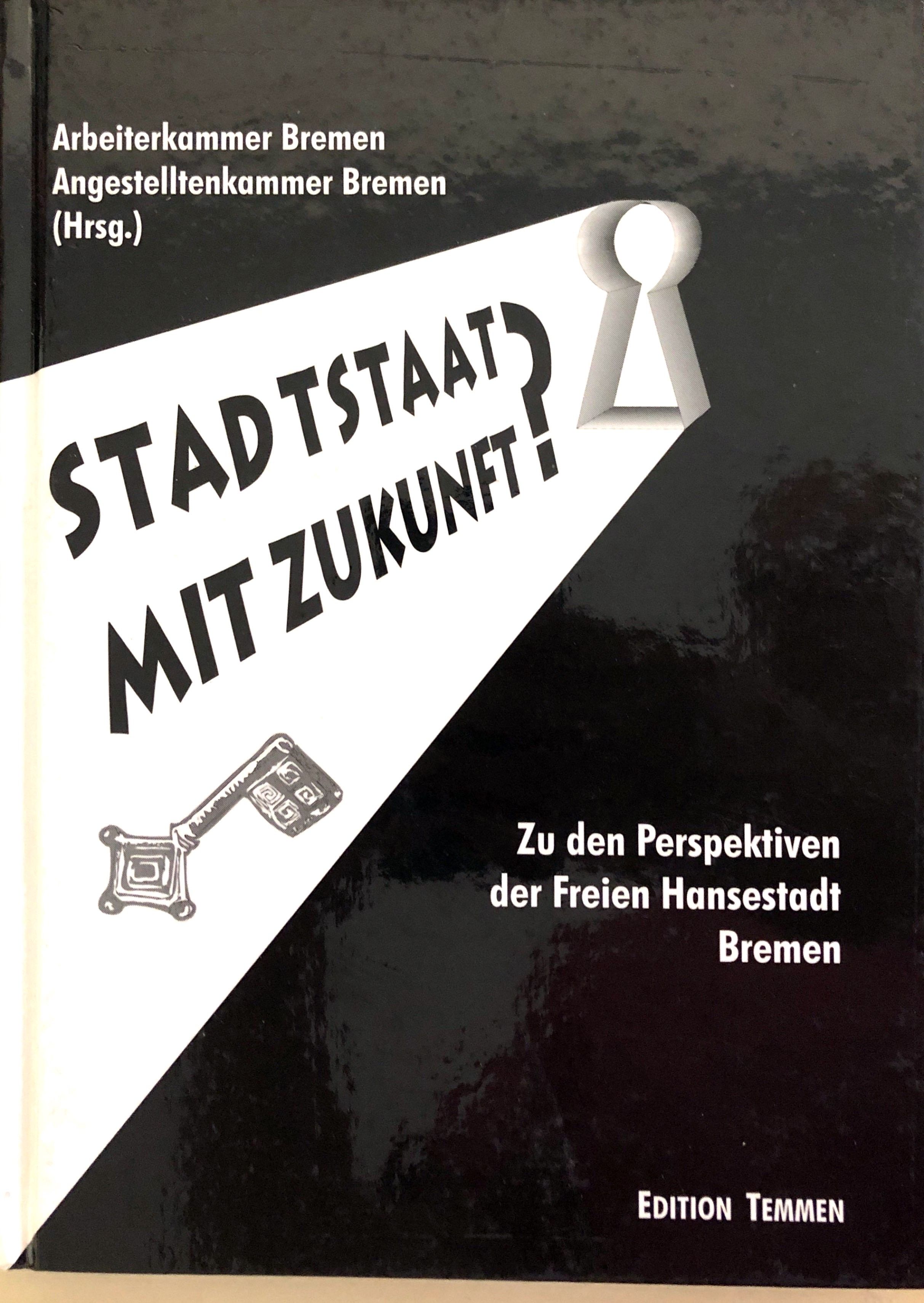 Stadtstaat mit Zukunft? - Zu den Perspektiven der Freien Hansestadt Bremen - Mit einem Geleitwort von Dieter Klink - Herausgegeben von der Arbeiterkammer Bremen /Angestelltenkammer Bremen - Arbeiterkammer Bremen /Angestelltenkammer Bremen (Hrsg.)