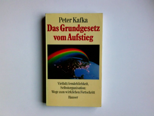 Das Grundgesetz vom Aufstieg : Vielfalt, Gemächlichkeit, Selbstorganisation: Wege zum wirklichen Fortschritt. - Kafka, Peter
