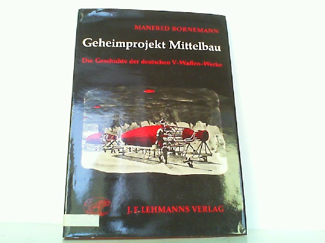 Geheimprojekt Mittelbau. Die Geschichte der deutschen V-Waffen-Werke. - Bornemann, Manfred