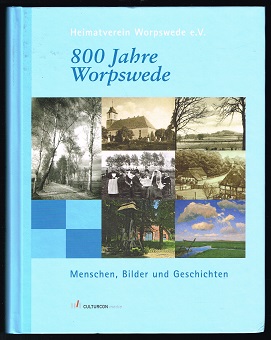 800 Jahre Worpswede: 1218-2018. Menschen, Bilder & Geschichten. - - Göbbel, Narciss, Hans-Hermann Huberty Birgit Nachtwey u. a.