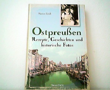 Ostpreußen - Rezepte, Geschichten und historische Fotos. - Marion Lindt