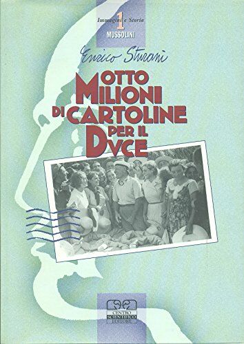 Otto milioni di cartoline per il Duce - STURANI Enrico -