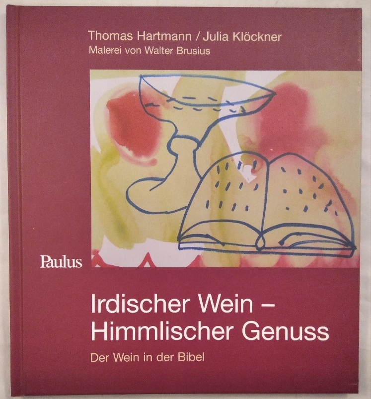 Irdischer Wein - Himmlischer Genuss. Der Wein in der Bibel. - Hartmann, Thomas und Walter Brusius