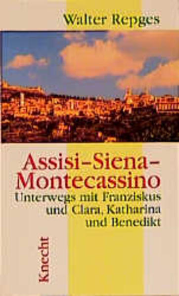 Assisi - Siena - Montecassino: Unterwegs mit Franziskus und Clara, Katharina und Benedikt - Repges, Walter