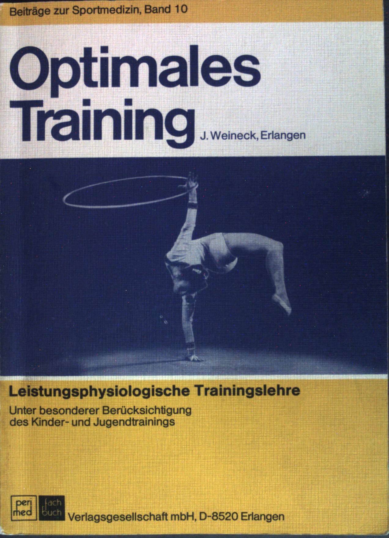 Optimales Training : leistungsphysiologische Trainingslehre unter Berücksichtigung der Kinder- und Jugendtrainings. Beiträge zur Sportmedizin ; Bd. 10 - Weineck, Jürgen