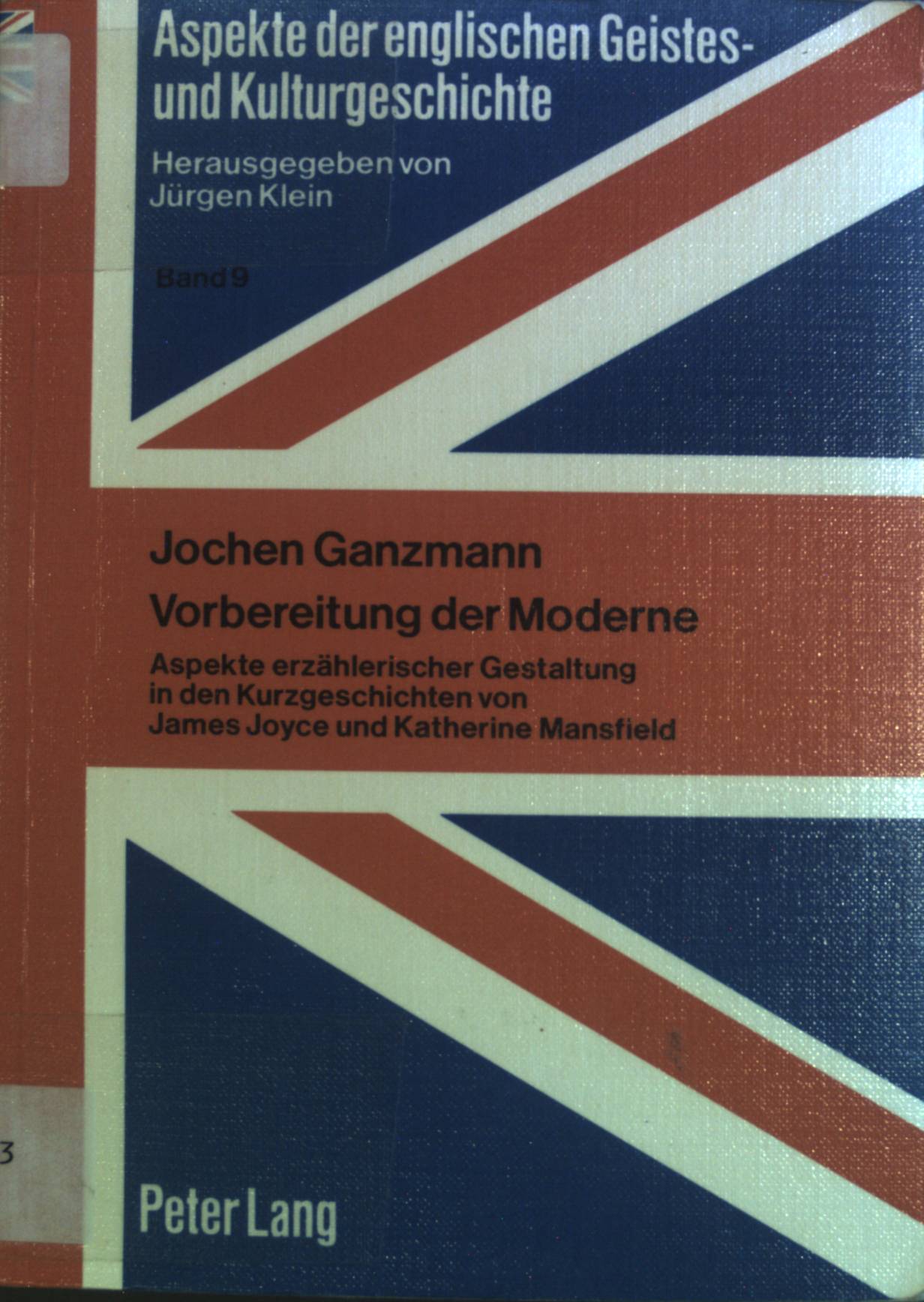 Vorbereitung der Moderne: Aspekte erzählerischer Gestaltung in d. Kurzgeschichten von James Joyce u. Katherine Mansfield. Aspekte der englischen Geistes- und Kulturgeschichte ; Bd. 9. - Ganzmann, Jochen